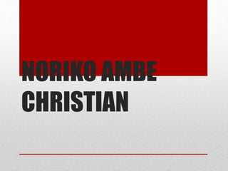 NORIKO AMBE
CHRISTIAN
 