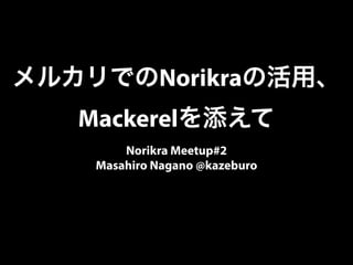 メルカリでのNorikraの活用、
Mackerelを添えて
Norikra Meetup#2
Masahiro Nagano @kazeburo
 