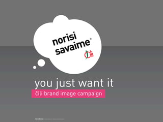 you just want it
čili brand image campaign