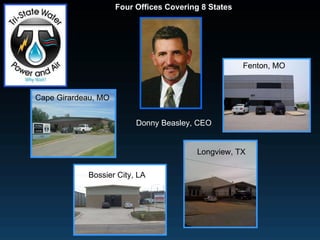 Four Offices Covering 8 States Fenton, MO Longview, TX Cape Girardeau, MO Bossier City, LA Donny Beasley, CEO 
