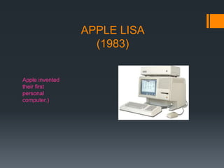 APPLE LISA
(1983)
Apple invented
their first
personal
computer.)
 