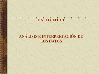 CAPITULO III



ANÁLISIS E INTERPRETACIÓN DE
          LOS DATOS
 