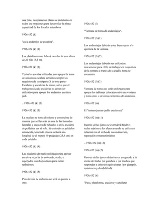 una pole, la reparación placas se instalarán en
todos los empalmes para desarrollar la plena
capacidad de los Estados miembros.
1926.452 (k)
"Jack andamios de escalera".
1926.452 (k) (1)
Las plataformas no deberá exceder de una altura
de 20 pies (6,1 m).
1926.452 (k) (2)
Todas las escalas utilizadas para apoyar la toma
de andamios escalera deberán cumplir los
requisitos de la subparte X de esta parte -
Escaleras y escaleras de mano, salvo que el
trabajo realizado escaleras no deben ser
utilizados para apoyar los andamios escalera
jack.
.. 1926,452 (k) (3)
1926.452 (k) (3)
La escalera se toma diseñarse y construirse de
manera que se llevarán en una de las barandas
laterales y escalera de peldaños o en la escalera
de peldaños por sí solo. Si teniendo en peldaños
solamente, teniendo el área incluirá una
longitud de al menos 10 pulgadas (25,4 cm) en
cada peldaño.
1926.452 (k) (4)
Las escaleras de mano utilizadas para apoyar
escalera se jacks de colocado, atado, o
equipados con dispositivos para evitar
resbalones.
1926.452 (k) (5)
Plataformas de andamio no será un puente a
otro.
1926,452 (l)
"Ventana de toma de andamiajes".
1926,452 (l) (1)
Los andamiajes deberán estar bien sujeto a la
apertura de la ventana.
1926,452 (l) (2)
Los andamiajes deberán ser utilizados
únicamente para el fin de trabajar en la apertura
de la ventana a través de la cual la toma se
encuentra.
1926,452 (l) (3)
Ventana de tomas no serán utilizados para
apoyar los tablones colocado entre una ventana
y toma otro, o de otros elementos de andamios.
1926,452 (m)
El "rastreo juntas (pollo escaleras)."
1926,452 (m) (1)
Rastreo de las juntas se extenderá desde el
techo máximo a los aleros cuando se utiliza en
relación con el techo de la construcción,
reparación o mantenimiento.
.. 1926,452 (m) (2)
1926,452 (m) (2)
Rastreo de las juntas deberá estar asegurado a la
cresta del techo por ganchos o por medios que
responden a criterios equivalentes (por ejemplo,
resistencia y durabilidad).
1926,452 (n)
"Paso, plataforma, escalera y caballetes
 