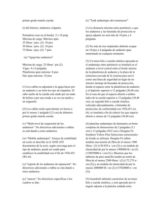 primer grado manila cuerda.
(t) del Interior, andamios colgados.
Portadores (uso en el borde): 2 x 10 pulg
Máxima de carga: Máximo span
25 libras / pies. (2): 10 pies
50 libras / pies. (2): 10 pies
75 libras / pies. (2): 7 pies
(u) "Aguja haz andamios".
Máxima de carga: 25 libras / pie (2).
Vigas: 4 x 6 pulgadas
Plataforma span máximo: 8 pies
Haz span máxima: 10 pies
(1) Los cables se adjuntará a la aguja haces por
un andamio o un tirón los ojos de empalme. El
cabo suelto de la cuerda será atado por un nudo
de bolina o por una ronda a su vez un medio y
un enganche.
(2) Los cables serán equivalentes en fuerza a
por lo menos 1 pulgada (2,5 cm) de diámetro
primer grado manila cuerda.
(v) "Multi-nivel de suspensión de los
andamios". No directrices adicionales o tablas
se está dando a estos andamios.
(w) "Mobile andamiajes". Ensayo de estabilidad
tal como se describe en el ANSI A92
documentos de la serie, según convenga para el
tipo de andamio, puede ser usado para
establecer la estabilidad con el fin de 1926,452
(W) (6).
(x) "soporte de los andamios de reparación". No
directrices adicionales o tablas se está dando a
estos andamios.
(y) "zancos". No directrices específicas o los
cuadros se dan.
(z) "Tank andamiajes del constructor".
(1) La distancia máxima entre paréntesis, a que
los andamios y las barandas de protección se
apoya adjunto no será más de 10 pies y 6
pulgadas.
(2) No más de tres empleados deberán ocupar
un 10 pies y 6 pulgadas de andamio span
entarimado en cualquier momento.
(3) Un tenso hilo o cuerda sintética apoyada en
el andamiaje entre paréntesis se instalará en el
andamio a nivel central entre el borde interior
de la plataforma de andamio y la placa de la
estructura curvada de la cisterna para servir
como una línea de seguridad en lugar de un
interior montaje de barandas de protección,
donde el espacio entre la plataforma de andamio
y el depósito superior a 12 pulgadas (30,48 cm).
En el caso de que el espacio abierto a ambos
lados de la cuerda superior a 12 pulgadas (30,48
cm), un segundo hilo o cuerda sintética
colocado adecuadamente, o barandas de
protección, de conformidad con 1926,451 (e)
(4), se instalará a fin de reducir los que espacio
abierto a menos de 12 pulgadas (30,48 cm).
(4) planchas andamiajes de diamantes en bruto
completo de dimensiones de 2 pulgadas (5,1
cm) x 12 pulgadas (30,5 cm) o Douglas Fir
Southern Yellow Pine Seleccione estructurales
de Grado se utilizará. Douglas Fir tablas
tendrán una tensión de fibra de al menos 1900
libras / (2) (130.929 n / cm (2)) y un módulo de
elasticidad de por lo menos 1900000 lb / en (2)
(130929000 n / cm (2) ), Mientras que los
tablones de pino amarillo tendrá un estrés de
fibra de al menos 2500 libras / (2) (172.275 n /
cm (2)) y un módulo de elasticidad de por lo
menos 2000000 lb / en (2) (137820000 n / cm
(2)).
(5) Guardrails deberán construirse de un tenso
hilo o cuerda sintética, y será apoyado por el
ángulo adjunta a la plancha soldada entre
 