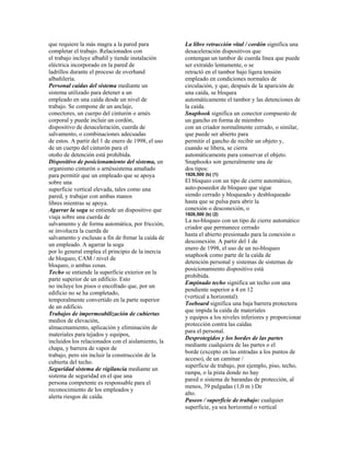 que requiere la más magra a la pared para
completar el trabajo. Relacionados con
el trabajo incluye albañil y tiende instalación
eléctrica incorporado en la pared de
ladrillos durante el proceso de overhand
albañilería.
Personal caídas del sistema mediante un
sistema utilizado para detener a un
empleado en una caída desde un nivel de
trabajo. Se compone de un anclaje,
conectores, un cuerpo del cinturón o arnés
corporal y puede incluir un cordón,
dispositivo de desaceleración, cuerda de
salvamento, o combinaciones adecuadas
de estos. A partir del 1 de enero de 1998, el uso
de un cuerpo del cinturón para el
otoño de detención está prohibida.
Dispositivo de posicionamiento del sistema, un
organismo cinturón o arnéssistema amañado
para permitir que un empleado que se apoya
sobre una
superficie vertical elevada, tales como una
pared, y trabajar con ambas manos
libres mientras se apoya.
Agarrar la soga se entiende un dispositivo que
viaja sobre una cuerda de
salvamento y de forma automática, por fricción,
se involucra la cuerda de
salvamento y esclusas a fin de frenar la caída de
un empleado. A agarrar la soga
por lo general emplea el principio de la inercia
de bloqueo, CAM / nivel de
bloqueo, o ambas cosas.
Techo se entiende la superficie exterior en la
parte superior de un edificio. Esto
no incluye los pisos o encofrado que, por un
edificio no se ha completado,
temporalmente convertido en la parte superior
de un edificio.
Trabajos de impermeabilización de cubiertas
medios de elevación,
almacenamiento, aplicación y eliminación de
materiales para tejados y equipos,
incluidos los relacionados con el aislamiento, la
chapa, y barrera de vapor de
trabajo, pero sin incluir la construcción de la
cubierta del techo.
Seguridad sistema de vigilancia mediante un
sistema de seguridad en el que una
persona competente es responsable para el
reconocimiento de los empleados y
alerta riesgos de caída.
La libre retracción vital / cordón significa una
desaceleración dispositivos que
contengan un tambor de cuerda línea que puede
ser extraído lentamente, o se
retractó en el tambor bajo ligera tensión
empleado en condiciones normales de
circulación, y que, después de la aparición de
una caída, se bloquea
automáticamente el tambor y las detenciones de
la caída.
Snaphook significa un conector compuesto de
un gancho en forma de miembro
con un criador normalmente cerrado, o similar,
que puede ser abierto para
permitir el gancho de recibir un objeto y,
cuando se libera, se cierra
automáticamente para conservar el objeto.
Snaphooks son generalmente una de
dos tipos:
1926,500 (b) (1)
El bloqueo con un tipo de cierre automático,
auto-poseedor de bloqueo que sigue
siendo cerrado y bloqueado y desbloqueado
hasta que se pulsa para abrir la
conexión o desconexión, o
1926,500 (b) (2)
La no-bloqueo con un tipo de cierre automático
criador que permanece cerrado
hasta el abierto presionado para la conexión o
desconexión. A partir del 1 de
enero de 1998, el uso de un no-bloqueo
snaphook como parte de la caída de
detención personal y sistemas de sistemas de
posicionamiento dispositivo está
prohibida.
Empinado techo significa un techo con una
pendiente superior a 4 en 12
(vertical a horizontal).
Toeboard significa una baja barrera protectora
que impida la caída de materiales
y equipos a los niveles inferiores y proporcionar
protección contra las caídas
para el personal.
Desprotegidos y los bordes de las partes
mediante cualquiera de las partes o el
borde (excepto en las entradas a los puntos de
acceso), de un caminar /
superficie de trabajo, por ejemplo, piso, techo,
rampa, o la pista donde no hay
pared o sistema de barandas de protección, al
menos, 39 pulgadas (1,0 m ) De
alto.
Paseos / superficie de trabajo: cualquier
superficie, ya sea horizontal o vertical
 