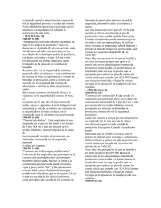 sistema de barandas de protección, sistema de
red de seguridad, personal o caídas del sistema.
Nota: albañilería operaciones realizadas en los
andamios son regulados por subparte L -
andamiajes de esta parte.
.. 1926,501 (b) (10)
1926,501 (b) (10)
"Impermeabilización de cubiertas de trabajo de
baja en los techos de pendiente". Salvo lo
dispuesto en el párrafo (b) de esta sección, cada
uno de los empleados que participan en las
actividades de techos bajos techos de pendiente,
con lados sin bordes y 6 pies (1,8 m) o más
por encima de los niveles inferiores, serán
protegidos de la caída de los sistemas de
barandas
de protección, red de seguridad de sistemas,
personal caídas de sistemas, o una combinación
de sistema de línea de advertencia y sistema de
barandas de protección, alerta y sistema de
línea de red de seguridad del sistema, de
advertencia o sistema de línea de personal y
caídas
del sistema, o sistema de línea de alerta y la
vigilancia de la seguridad del sistema. O bien,
en
los techos de 50 pies (15,25 m) o menos de
ancho (véase el Apéndice A de la Subparte H de
esta parte), el uso de un sistema de vigilancia de
la seguridad por sí solas [es decir, sin el
sistema de línea de advertencia] está permitida.
1926,501 (b) (11)
"Pronunciado techos". Cada empleado en una
empinada sin techo con las partes y los bordes
de 6 pies (1,8 m) o más por encima de los
niveles inferiores, serán protegidos de la caída
de
los sistemas de barandas de protección con
toeboards, sistemas de red de seguridad,
personal
o caídas de sistemas.
1926,501 (b) (12)
"Construcción de hormigón prefabricados."
Cada uno de los empleados que participan en la
construcción de prefabricados de hormigón
miembros (incluyendo, pero no se limita a la
construcción de paneles de pared, columnas,
vigas y piso y techo "tee") y las operaciones
conexas tales como la lechada de hormigón
prefabricado miembros, que es de 6 pies (1,8 m)
o más por encima de los niveles inferiores,
serán protegidos de la caída de los sistemas de
barandas de protección, sistemas de red de
seguridad, personal o caídas de sistemas, a
menos
que otra disposición en el párrafo (b) de esta
sección se ofrece una alternativa para la
protección contra caídas medida. Excepción:
Cuando el empleador puede demostrar que es
inviable o crea un mayor peligro de utilizar
estos sistemas, el empresario deberá elaborar y
aplicar un plan de protección contra caídas que
cumpla los requisitos del párrafo (k) de
1926,502.
Nota: Hay una presunción de que es factible y
no crear un mayor peligro para aplicar al
menos uno de los mencionados sistemas de
protección contra caídas. En consecuencia, el
empleador tiene la carga de probar que es
apropiado para aplicar un plan de protección
contra caídas que cumpla con 1926.502 (k) para
una situación particular, el lugar de trabajo,
en lugar de la aplicación de cualquiera de esos
sistemas.
.. 1926,501 (b) (13)
1926,501 (b) (13)
"Construcción residencial". Cada uno de los
empleados que participan en las actividades de
construcción residencial de 6 pies (1,8 m) o más
por encima de los niveles inferiores estarán
protegidos por sistemas de barandas de
protección, sistema de red de seguridad,
personal o
caídas del sistema a menos que otra disposición
en el párrafo (b) de esta sección se ofrece
una alternativa para la caída medida de
protección. Excepción: Cuando el empleador
puede
demostrar que es inviable o crea un mayor
peligro de utilizar estos sistemas, el empresario
deberá elaborar y aplicar un plan de protección
contra caídas que cumpla los requisitos del
párrafo (k) de 1926,502.
Nota: Hay una presunción de que es factible y
no crear un mayor peligro para aplicar al
menos uno de los mencionados sistemas de
protección contra caídas. En consecuencia, el
empleador tiene la carga de probar que es
apropiado para aplicar un plan de protección
contra caídas que cumpla con 1926.502 (k) para
una situación particular, el lugar de trabajo,
en lugar de la aplicación de cualquiera de esos
sistemas.
1926,501 (b) (14)
 