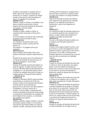 miembros estructurales se instalará entre el
borde superior del sistema de barandas de
protección y el caminar / superficie de trabajo
cuando no hay pared o muro de parapeto al
menos 21 pulgadas (53 cm) de alto.
1926,502 (b) (2) (i)
Midrails, cuando se utilizan, se instalarán a una
altura a mitad de camino entre el borde
superior del sistema de barandas de protección
y el caminar / nivel de trabajo.
1926,502 (b) (2) (ii)
Pantallas y mallas, cuando se utiliza, se
extenderá desde el principio el ferrocarril a
caminar /
y nivel de trabajo a lo largo de todo el principio
de apertura entre el ferrocarril apoya.
1926,502 (b) (2) (iii)
Los miembros intermedios (tales como
balaustradas), cuando se utiliza entre los
puestos, no
será superior a 19 pulgadas (48 cm) de
separación.
1926,502 (b) (2) (iv)
Otros miembros estructurales (tales como
midrails adicionales y paneles arquitectónicos)
se
instalará de tal manera que no hay aberturas en
el sistema de barandas de protección que son
más de 19 pulgadas (.5 m) de ancho.
1926,502 (b) (3)
Sistemas de barandas de protección deberá ser
capaz de soportar, sin fallo, una fuerza de por
lo menos 200 libras (890 N) aplicada dentro de
2 pulgadas (5,1 cm) del borde superior, hacia
el exterior en cualquier dirección oa la baja, en
cualquier punto a lo largo del borde superior.
.. 1926,502 (b) (4)
1926,502 (b) (4)
Cuando las 200 libras (890 N) carga de prueba
especificados en el párrafo (b) (3) de esta
sección se aplica en una dirección descendente,
el borde superior de las barandas de
protección no se desviará a una altura inferior a
39 pulgadas (1,0 m) por encima de el
caminar / nivel de trabajo. Componentes del
sistema de barandas de protección seleccionado
y construido de conformidad con el apéndice B
de la Subparte H de esta parte, se considerará
que cumplen este requisito.
1926,502 (b) (5)
Midrails, pantallas, mallas, miembros verticales
intermedios, paneles sólidos, y los miembros
estructurales equivalentes deberá ser capaz de
soportar, sin fallo, una fuerza de por lo menos
150 libras (666 N) aplicada en cualquier baja o
dirección hacia el exterior en cualquier punto
a lo largo de la midrail o los demás miembros.
1926,502 (b) (6)
Sistemas de barandas de protección deberán
estar surgieron como para prevenir cualquier
perjuicio a un empleado de pinchazos o
laceraciones, y para evitar enganches de
prendas de
vestir.
1926,502 (b) (7)
Los extremos de todas las barandas superiores y
no se midrails pendiente de la terminal de los
puestos, excepto cuando tales pendiente no
constituye un peligro de proyección.
1926,502 (b) (8)
De acero y de bandas de bandas de plástico no
se utilizará como barandas superiores o
midrails.
1926,502 (b) (9)
Comienzo de la página midrails carriles y será
de al menos un cuarto de pulgada (0,6 cm) de
diámetro nominal o espesor para evitar cortes y
laceraciones. Si el cable se utiliza para las
barandas superiores, será marcado en no más de
6 pies de alto con intervalos de visibilidad
material.
.. 1926,502 (b) (10)
1926,502 (b) (10)
Cuando los sistemas de barandas de protección
se utilizan en áreas de elevación, una cadena,
puerta o sección extraíble de barandas de
protección se colocará a través de la abertura de
acceso entre las secciones de barandas de
protección, cuando las operaciones de izado no
están teniendo lugar.
1926,502 (b) (11)
Cuando los sistemas de barandas de protección
se utilizan en los agujeros, que se erigió en
todos lados sin protección o bordes del agujero.
1926,502 (b) (12)
Cuando los sistemas de barandas de protección
se utilizan alrededor de los agujeros utilizados
para el paso de los materiales, el agujero debe
tener no más de dos lados con secciones de
barandas de protección extraíble para permitir
el paso de los materiales. Cuando el agujero no
está en uso, estará cerrado con más de una tapa,
o un sistema de barandas de protección se
facilitará a lo largo de todas las partes o sin
bordes.
1926,502 (b) (13)
Cuando los sistemas de barandas de protección
se utilizan alrededor de los agujeros que se
 