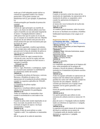 modo que el loft trabajador puede realizar su
cinturón de seguridad cordón a los clientes
potenciales. Si las pistas cuentan con
plataformas loft (s), por ejemplo, la plataforma
(s)
estarán protegidos por barandas de protección
estándar.
1926,603 (a) (9)
Tubería de vapor principal a un martillo de
vapor o de chorro de tubería deberá estar bien
sujeto al martillo con una adecuada longitud de
al menos 1/4-pulgada diámetro cadena o
cable para evitar que los azotes en el caso de
que el conjunto en el martillo está roto. Martillo
mangueras de aire deberá estar provisto de la
misma protección que sean necesarias para que
las líneas de vapor.
1926.603 (a) (10)
Cadenas de seguridad, o medios equivalentes,
serán siempre para cada manguera de conexión
para prevenir la línea de alrededor de paliza en
caso de que el acoplamiento se desconecta.
1926,603 (a) (11)
Línea de control de vapor constará de dos
válvulas de corte, uno de los cuales será una
acción rápida tipo palanca con fácil acceso a
operador el martillo.
.. 1926,603 (a) (12)
1926.603 (a) (12)
Chicos, vigas, thrustouts, o contrapesos, según
sea necesario para mantener la estabilidad de
las plataformas chófer del montón.
1926,603 (b)
La instalación de pilotes de barcazas y carrozas.
Barcazas o flotadores de apoyo a las
operaciones de la instalación de pilotes deberán
cumplir los requisitos aplicables de 1926,605.
1926,603 (c)
La instalación de pilotes equipo.
1926,603 (c) (1)
Ingenieros y winchmen deberá aceptar sólo las
señales de la designados los guardagujas.
1926,603 (c) (2)
Todos los empleados se mantendrán claro
cuando la acumulación se está izada en las
pistas.
1926,603 (c) (3)
Cuando las pilas están siendo impulsadas en un
hoyo excavado, las paredes de la fosa se
inclinado al ángulo de reposo o las hojas
amontonadas y asegura.
1926,603 (c) (4)
Cuando el tubo de acero pilotes se están
"soplado a cabo", los empleados se mantendrán
más
allá de la gama de la caída de materiales.
1926,603 (c) (5)
Cuando es necesario cortar las cimas de los
montículos de impulsadas, las operaciones de la
instalación de pilotes se suspenderá, salvo
cuando las operaciones de despiece se
encuentran
al menos dos veces la duración de la pila más
larga del conductor.
1926,603 (c) (6)
Al conducir jacked montones, todos los pozos
de acceso se facilitará con escaleras y bordillos
bulkheaded material para evitar caigan en el
hoyo.
Reglamentos (Normas - 29 CFR)
La limpieza del sitio. - 1926,604
Reglamentos (Normas - 29 CFR) - Tabla de Contenidos
• Número de Parte: 1926
• Parte Título: La Seguridad y la Salud Reglamento
para la Construcción
• Subparte: O
• Subparte Título: Vehículos Automotores, equipo
mecanizado, y las
operaciones marinas
• Número de Norma: 1926.604
• Título: La limpieza del sitio.
1926,604 (a)
Requisitos generales.
1926,604 (a) (1)
Los empleados que participan en la limpieza del
sitio, serán protegidos de los peligros de
irritantes y tóxicas de plantas y debidamente
instruido en el tratamiento de primeros auxilios
disponibles.
1926,604 (a) (2)
Todos los equipos utilizados en operaciones de
limpieza del sitio deberá estar equipado con
guardias de vuelco del vehículo que cumpla los
requisitos de esta subparte. Además, el
corredor que funciona con el equipo estará
equipado con los gastos generales y una
cubierta
trasera de guardia reunión los siguientes
requisitos:
1926.604 (a) (2) (i)
Los gastos generales que cubren en esta
estructura de cubierta será de no menos de 1/8-
inch
placa de acero o 1/4-pulgada malla de alambre
tejido con aberturas no superiores a 1 pulgada,
o equivalente.
1926.604 (a) (2) (ii)
La apertura en la parte trasera de la estructura
del dosel se cubrirán con no menos de
1/4-pulgada malla de alambre tejido con
aberturas no superiores a 1 pulgada.
1926,604 (b)
 
