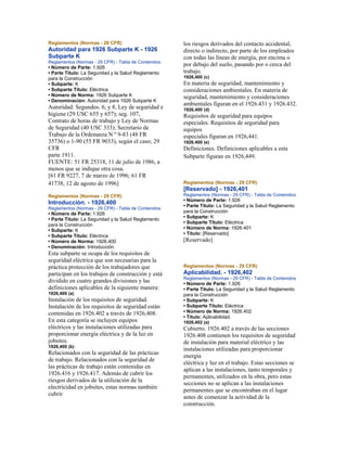 Reglamentos (Normas - 29 CFR)
Autoridad para 1926 Subparte K - 1926
Subparte K
Reglamentos (Normas - 29 CFR) - Tabla de Contenidos
• Número de Parte: 1.926
• Parte Título: La Seguridad y la Salud Reglamento
para la Construcción
• Subparte: K
• Subparte Título: Eléctrica
• Número de Norma: 1926 Subparte K
• Denominación: Autoridad para 1926 Subparte K
Autoridad: Segundos. 6, y 8, Ley de seguridad e
higiene (29 USC 655 y 657); seg. 107,
Contrato de horas de trabajo y Ley de Normas
de Seguridad (40 USC 333); Secretario de
Trabajo de la Ordenanza N º 9-83 (48 FR
35736) o 1-90 (55 FR 9033), según el caso; 29
CFR
parte 1911.
FUENTE: 51 FR 25318, 11 de julio de 1986, a
menos que se indique otra cosa.
[61 FR 9227, 7 de marzo de 1996; 61 FR
41738, 12 de agosto de 1996]
Reglamentos (Normas - 29 CFR)
Introducción. - 1926,400
Reglamentos (Normas - 29 CFR) - Tabla de Contenidos
• Número de Parte: 1.926
• Parte Título: La Seguridad y la Salud Reglamento
para la Construcción
• Subparte: K
• Subparte Título: Eléctrica
• Número de Norma: 1926.400
• Denominación: Introducción.
Esta subparte se ocupa de los requisitos de
seguridad eléctrica que son necesarias para la
práctica protección de los trabajadores que
participan en los trabajos de construcción y está
dividido en cuatro grandes divisiones y las
definiciones aplicables de la siguiente manera:
1926,400 (a)
Instalación de los requisitos de seguridad.
Instalación de los requisitos de seguridad están
contenidas en 1926.402 a través de 1926,408.
En esta categoría se incluyen equipos
eléctricos y las instalaciones utilizadas para
proporcionar energía eléctrica y de la luz en
jobsites.
1926,400 (b)
Relacionados con la seguridad de las prácticas
de trabajo. Relacionados con la seguridad de
las prácticas de trabajo están contenidas en
1926.416 y 1926.417. Además de cubrir los
riesgos derivados de la utilización de la
electricidad en jobsites, estas normas también
cubrir
los riesgos derivados del contacto accidental,
directo o indirecto, por parte de los empleados
con todas las líneas de energía, por encima o
por debajo del suelo, pasando por o cerca del
trabajo.
1926,400 (c)
En materia de seguridad, mantenimiento y
consideraciones ambientales. En materia de
seguridad, mantenimiento y consideraciones
ambientales figuran en el 1926.431 y 1926.432.
1926,400 (d)
Requisitos de seguridad para equipos
especiales. Requisitos de seguridad para
equipos
especiales figuran en 1926,441.
1926.400 (e)
Definiciones. Definiciones aplicables a esta
Subparte figuran en 1926,449.
Reglamentos (Normas - 29 CFR)
[Reservado] - 1926,401
Reglamentos (Normas - 29 CFR) - Tabla de Contenidos
• Número de Parte: 1.926
• Parte Título: La Seguridad y la Salud Reglamento
para la Construcción
• Subparte: K
• Subparte Título: Eléctrica
• Número de Norma: 1926.401
• Título: [Reservado]
[Reservado]
Reglamentos (Normas - 29 CFR)
Aplicabilidad. - 1926,402
Reglamentos (Normas - 29 CFR) - Tabla de Contenidos
• Número de Parte: 1.926
• Parte Título: La Seguridad y la Salud Reglamento
para la Construcción
• Subparte: K
• Subparte Título: Eléctrica
• Número de Norma: 1926.402
• Título: Aplicabilidad.
1926,402 (a)
Cubierto. 1926.402 a través de las secciones
1926.408 contienen los requisitos de seguridad
de instalación para material eléctrico y las
instalaciones utilizadas para proporcionar
energía
eléctrica y luz en el trabajo. Estas secciones se
aplican a las instalaciones, tanto temporales y
permanentes, utilizados en la obra, pero estas
secciones no se aplican a las instalaciones
permanentes que se encontraban en el lugar
antes de comenzar la actividad de la
construcción.
 