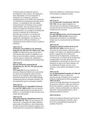 instalación para investigación o para la
investigación y fines conexos. Investigación y
fines relacionados con la investigación, la
formación en investigación, encuestas,
manifestaciones o en el ámbito de la educación,
o la difusión de la información derivados de los
mismos, o la totalidad de tales actividades,
incluyendo (pero sin limitarse a) las escuelas
experimentales, salvo que dicho término no
incluye investigación, formación, encuestas,
manifestaciones o en el campo de la instrucción
sectaria o la difusión de la información
derivados de los mismos. La construcción
incluye edificios nuevos, y la adquisición,
ampliación, remodelación, renovación, y la
alteración de los edificios existentes y el
equipamiento de los edificios nuevos y edificios
existentes.
1926,12 (b) (13)
Profesiones de la Salud Ley de Asistencia
Educativa de 1963 (42 USC 292d (c) (4), 293a
(c) (5)). Las disposiciones de esta ley prevé
subvenciones para ayudar a los públicos y sin
fines de lucro de médicos, dentales, escuelas y
similares para la construcción, ampliación o
renovación de la enseñanza de las instalaciones.
1926,12 (b) (14)
Retraso Mental de construcción de
instalaciones ley (42 USC 295 (uno) (2) (D),
2662 (5),
2675 (una) (5)). Este acto autoriza a la
asistencia financiera federal en la construcción
de centros de investigación sobre el retraso
mental y de los aspectos relacionados con el
desarrollo humano, de la universidad afiliadas
instalaciones para los retrasados mentales y de
las instalaciones para los retrasados mentales.
1926,12 (b) (15)
Salud Mental de la Comunidad Centros de
Ley (42 USC 2685 (a) (5)). Este acto autoriza
a subsidios federales para la construcción de
públicos y la comunidad sin fines de lucro otros
centros de salud mental.
1926,12 (b) (16)
Educación Superior Instalaciones de la Ley
de 1963 (20 USC 753). Este acto autoriza a la
subvención o el préstamo de fondos federales
para ayudar a los públicos y otras instituciones
sin fines de lucro de la educación superior en la
financiación de la construcción, rehabilitación o
mejora de académicos e instalaciones conexas
en licenciatura y postgrado escuelas.
.. 1926,12 (b) (17)
1926,12 (b) (17)
Ley de Educación Vocacional, de 1963 (20
USC 35f). Esta ley federal establece las
subvenciones a los diferentes Estados para la
construcción del área de formación profesional
instalaciones de la escuela.
1926,12 (b) (18)
Servicios Bibliotecarios y de la Construcción
Ley (20 USC 355e (a) (4)). Esta ley prevé
Federal para la asistencia a los diferentes
Estados para la construcción de las bibliotecas
públicas.
1926,12 (b) (19)
Transporte colectivo urbano de la Ley de
1954 (49 USC 1609). Esta ley prevé la
concesión de subvenciones y préstamos para
ayudar a los Estados y los organismos públicos
locales y organismos de la misma en la
financiación de la adquisición, construcción,
reconstrucción, y la mejora de las instalaciones
y equipos para el uso, por operación o de
arrendamiento o de otro tipo, en el servicio de
transporte en masa en las zonas urbanas y en
la coordinación de dicho servicio con la
carretera y otros medios de transporte en esas
zonas.
1926,12 (b) (20)
Ley de Oportunidad Económica de 1964 (42
USC 2947). Este acto se refiere a la
construcción que se financia con la ayuda del
Gobierno Federal para los fines siguientes:
1926,12 (b) (20) (i)
Autoriza la ayuda federal para la construcción
de proyectos, edificios y obras que ofrecerá a
los jóvenes hombres y mujeres en las zonas
rurales y urbanas residenciales con centros de
educación, formación profesional, y útil la
experiencia laboral (Título I).
1926,12 (b) (20) (ii)
Autoriza la asistencia financiera para obras de
construcción planificada y llevada a cabo a
nivel de la comunidad para programas de
combate (Título II):
 
