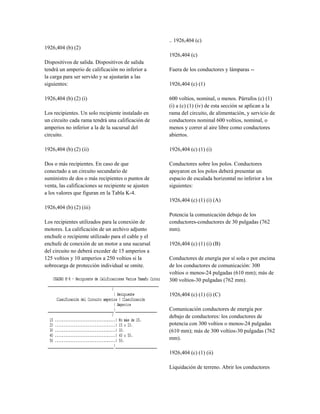 1926,404 (b) (2)
Dispositivos de salida. Dispositivos de salida
tendrá un amperio de calificación no inferior a
la carga para ser servido y se ajustarán a las
siguientes:
1926,404 (b) (2) (i)
Los recipientes. Un solo recipiente instalado en
un circuito cada rama tendrá una calificación de
amperios no inferior a la de la sucursal del
circuito.
1926,404 (b) (2) (ii)
Dos o más recipientes. En caso de que
conectado a un circuito secundario de
suministro de dos o más recipientes o puntos de
venta, las calificaciones se recipiente se ajusten
a los valores que figuran en la Tabla K-4.
1926,404 (b) (2) (iii)
Los recipientes utilizados para la conexión de
motores. La calificación de un archivo adjunto
enchufe o recipiente utilizado para el cable y el
enchufe de conexión de un motor a una sucursal
del circuito no deberá exceder de 15 amperios a
125 voltios y 10 amperios a 250 voltios si la
sobrecarga de protección individual se omite.
.. 1926,404 (c)
1926,404 (c)
Fuera de los conductores y lámparas --
1926,404 (c) (1)
600 voltios, nominal, o menos. Párrafos (c) (1)
(i) a (c) (1) (iv) de esta sección se aplican a la
rama del circuito, de alimentación, y servicio de
conductores nominal 600 voltios, nominal, o
menos y correr al aire libre como conductores
abiertos.
1926,404 (c) (1) (i)
Conductores sobre los polos. Conductores
apoyaron en los polos deberá presentar un
espacio de escalada horizontal no inferior a los
siguientes:
1926,404 (c) (1) (i) (A)
Potencia la comunicación debajo de los
conductores-conductores de 30 pulgadas (762
mm).
1926,404 (c) (1) (i) (B)
Conductores de energía por sí sola o por encima
de los conductores de comunicación: 300
voltios o menos-24 pulgadas (610 mm); más de
300 voltios-30 pulgadas (762 mm).
1926,404 (c) (1) (i) (C)
Comunicación conductores de energía por
debajo de conductores: los conductores de
potencia con 300 voltios o menos-24 pulgadas
(610 mm); más de 300 voltios-30 pulgadas (762
mm).
1926,404 (c) (1) (ii)
Liquidación de terreno. Abrir los conductores
 