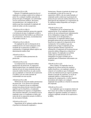 1926,60 (n) (9) (iv) (B)
Retorno. El empleador puede devolver al
empleado a su antiguo estado de los trabajos, y
poner fin a cualquier medidas especiales de
protección para el trabajador, de conformidad
con las conclusiones médicas, decisiones,
recomendaciones o de cualquiera de los
médicos que han examinado el empleado del
estado de salud, con dos excepciones:
1926,60 (n) (9) (iv) (B) (1)
Si la primera expulsión, protección especial,
o la limitación de que el empleado se debió a
una determinación final médicos que difieren de
las conclusiones, decisiones, recomendaciones
o del médico inicial, o
1926,60 (n) (9) (iv) (B) (2)
El empleado ha sido la eliminación de la
condición de los seis meses anteriores como
resultado de la exposición a la MDA y, a
continuación, el empleador deberá esperar una
determinación médica final.
1926,60 (n) (9) (v)
La remoción médica prestaciones de
protección.
1926,60 (n) (9) (v) (A)
Las disposiciones de remoción médica
prestaciones de protección. El empresario
deberá proporcionar a un empleado hasta un
máximo de seis (6) meses de protección por
remoción médica beneficios en cada ocasión
que un empleado es removido de la exposición
a la MDA o de otro modo limitado de
conformidad con esta sección.
1926,60 (n) (9) (v) (B)
Definición de remoción médica prestaciones
de protección. A los efectos de la presente
sección, el requisito de que un empleador
proporcione protección por remoción médica
significa que los beneficios, el empleador
deberá mantener los ingresos, la antigüedad y
otros derechos laborales y los beneficios de un
empleado como si el empleado no había sido
removido de la exposición normal a la MDA o
de otra manera limitada.
1926,60 (n) (9) (v) (C)
Seguimiento de la vigilancia médica durante
el período de eliminación empleado o
limitaciones. Durante el período de tiempo que
un empleado se retira de los casos de
exposición a MDA o de otro modo limitado, el
empleador podrá condicionar la prestación de
protección por remoción médica beneficios a la
participación del empleado en el seguimiento de
la vigilancia médica disponible con arreglo a
esta sección.
1926,60 (n) (9) (v) (D)
Trabajadores de las reclamaciones de
indemnización. Si un empleado eliminado
archivos de una reclamación por indemnización
de los trabajadores el pago de un MDA
relacionados con la discapacidad y, a
continuación, el empleador deberá seguir
prestando protección por remoción médica
beneficios en espera de la disposición de la
reclamación. En la medida en que una
adjudicación se haga al empleado por los
ingresos perdidos durante el período de
eliminación, el empresario de la protección por
remoción médica obligación se reducirá en
dicho importe. El empleador no recibirán
crédito para la indemnización de los
trabajadores los pagos recibidos por el
empleado para el tratamiento relacionados con
los gastos.
1926,60 (n) (9) (v) (E)
Otros créditos. El empleador tiene la
obligación de ofrecer protección mudanza
médica beneficios a un empleado retirado se
reducirá en la medida en que el trabajador
recibe una indemnización por ingresos perdidos
durante el período de expulsión, ya sea de un
empleador público o financiados por el
programa de compensación, o recibe ingresos
procedentes del empleo con cualquier
empleador hizo posible en virtud de la remoción
del empleado.
1926,60 (n) (9) (v) (F)
Los empleados que no recuperarse dentro de
los 6 meses de la salida. El empleador deberá
adoptar las siguientes medidas con respecto a
cualquier empleado retirado de la exposición a
la MDA:
 