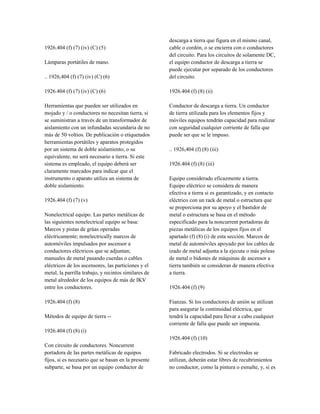 1926.404 (f) (7) (iv) (C) (5)
Lámparas portátiles de mano.
.. 1926,404 (f) (7) (iv) (C) (6)
1926.404 (f) (7) (iv) (C) (6)
Herramientas que pueden ser utilizados en
mojado y / o conductores no necesitan tierra, si
se suministran a través de un transformador de
aislamiento con un infundadas secundaria de no
más de 50 voltios. De publicación o etiquetados
herramientas portátiles y aparatos protegidos
por un sistema de doble aislamiento, o su
equivalente, no será necesario a tierra. Si este
sistema es empleado, el equipo deberá ser
claramente marcados para indicar que el
instrumento o aparato utiliza un sistema de
doble aislamiento.
1926.404 (f) (7) (v)
Nonelectrical equipo. Las partes metálicas de
las siguientes nonelectrical equipo se basa:
Marcos y pistas de grúas operadas
eléctricamente; nonelectrically marcos de
automóviles impulsados por ascensor a
conductores eléctricos que se adjuntan;
manuales de metal pasando cuerdas o cables
eléctricos de los ascensores, las particiones y el
metal, la parrilla trabajo, y recintos similares de
metal alrededor de los equipos de más de IKV
entre los conductores.
1926.404 (f) (8)
Métodos de equipo de tierra --
1926.404 (f) (8) (i)
Con circuito de conductores. Noncurrent
portadora de las partes metálicas de equipos
fijos, si es necesario que se basan en la presente
subparte, se basa por un equipo conductor de
descarga a tierra que figura en el mismo canal,
cable o cordón, o se encierra con o conductores
del circuito. Para los circuitos de solamente DC,
el equipo conductor de descarga a tierra se
puede ejecutar por separado de los conductores
del circuito.
1926.404 (f) (8) (ii)
Conductor de descarga a tierra. Un conductor
de tierra utilizada para los elementos fijos y
móviles equipos tendrán capacidad para realizar
con seguridad cualquier corriente de falla que
puede ser que se le impuso.
.. 1926,404 (f) (8) (iii)
1926.404 (f) (8) (iii)
Equipo considerado eficazmente a tierra.
Equipo eléctrico se considera de manera
efectiva a tierra si es garantizado, y en contacto
eléctrico con un rack de metal o estructura que
se proporciona por su apoyo y el bastidor de
metal o estructura se basa en el método
especificado para la noncurrent portadoras de
piezas metálicas de los equipos fijos en el
apartado (f) (8) (i) de esta sección. Marcos de
metal de automóviles apoyado por los cables de
izado de metal adjunta a la ejecuta o más poleas
de metal o bidones de máquinas de ascensor a
tierra también se consideran de manera efectiva
a tierra.
1926.404 (f) (9)
Fianzas. Si los conductores de unión se utilizan
para asegurar la continuidad eléctrica, que
tendrá la capacidad para llevar a cabo cualquier
corriente de falla que puede ser impuesta.
1926.404 (f) (10)
Fabricado electrodos. Si se electrodos se
utilizan, deberán estar libres de recubrimientos
no conductor, como la pintura o esmalte, y, si es
 
