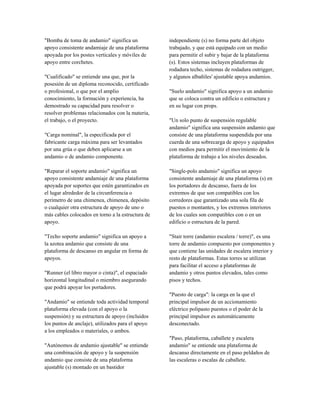 "Bomba de toma de andamio" significa un
apoyo consistente andamiaje de una plataforma
apoyada por los postes verticales y móviles de
apoyo entre corchetes.
"Cualificado" se entiende una que, por la
posesión de un diploma reconocido, certificado
o profesional, o que por el amplio
conocimiento, la formación y experiencia, ha
demostrado su capacidad para resolver o
resolver problemas relacionados con la materia,
el trabajo, o el proyecto.
"Carga nominal", la especificada por el
fabricante carga máxima para ser levantados
por una grúa o que deben aplicarse a un
andamio o de andamio componente.
"Reparar el soporte andamio" significa un
apoyo consistente andamiaje de una plataforma
apoyada por soportes que estén garantizados en
el lugar alrededor de la circunferencia o
perímetro de una chimenea, chimenea, depósito
o cualquier otra estructura de apoyo de uno o
más cables colocados en torno a la estructura de
apoyo.
"Techo soporte andamio" significa un apoyo a
la azotea andamio que consiste de una
plataforma de descanso en angular en forma de
apoyos.
"Runner (el libro mayor o cinta)", el espaciado
horizontal longitudinal o miembro asegurando
que podrá apoyar los portadores.
"Andamio" se entiende toda actividad temporal
plataforma elevada (con el apoyo o la
suspensión) y su estructura de apoyo (incluidos
los puntos de anclaje), utilizados para el apoyo
a los empleados o materiales, o ambos.
"Autónomos de andamio ajustable" se entiende
una combinación de apoyo y la suspensión
andamio que consiste de una plataforma
ajustable (s) montado en un bastidor
independiente (s) no forma parte del objeto
trabajado, y que está equipado con un medio
para permitir el subir y bajar de la plataforma
(s). Estos sistemas incluyen plataformas de
rodadura techo, sistemas de rodadura outrigger,
y algunos albañiles' ajustable apoya andamios.
"Suelo andamio" significa apoyo a un andamio
que se coloca contra un edificio o estructura y
en su lugar con props.
"Un solo punto de suspensión regulable
andamio" significa una suspensión andamio que
consiste de una plataforma suspendida por una
cuerda de una sobrecarga de apoyo y equipados
con medios para permitir el movimiento de la
plataforma de trabajo a los niveles deseados.
"Single-polo andamio" significa un apoyo
consistente andamiaje de una plataforma (s) en
los portadores de descanso, fuera de los
extremos de que son compatibles con los
corredores que garantizado una sola fila de
puestos o montantes, y los extremos interiores
de los cuales son compatibles con o en un
edificio o estructura de la pared.
"Stair torre (andamio escalera / torre)", es una
torre de andamio compuesto por componentes y
que contiene las unidades de escalera interior y
resto de plataformas. Estas torres se utilizan
para facilitar el acceso a plataformas de
andamio y otros puntos elevados, tales como
pisos y techos.
"Puesto de carga": la carga en la que el
principal impulsor de un accionamiento
eléctrico polipasto puestos o el poder de la
principal impulsor es automáticamente
desconectado.
"Paso, plataforma, caballete y escalera
andamio" se entiende una plataforma de
descanso directamente en el paso peldaños de
las escaleras o escalas de caballete.
 