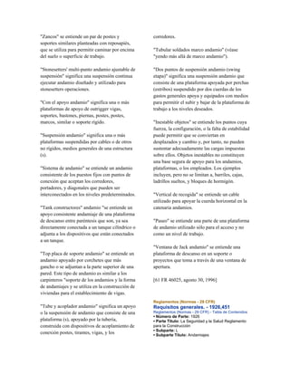 "Zancos" se entiende un par de postes y
soportes similares planteadas con reposapiés,
que se utiliza para permitir caminar por encima
del suelo o superficie de trabajo.
"Stonesetters' multi-punto andamio ajustable de
suspensión" significa una suspensión continua
ejecutar andamio diseñado y utilizado para
stonesetters operaciones.
"Con el apoyo andamio" significa una o más
plataformas de apoyo de outrigger vigas,
soportes, bastones, piernas, postes, postes,
marcos, similar o soporte rígido.
"Suspensión andamio" significa una o más
plataformas suspendidas por cables o de otros
no rígidos, medios generales de una estructura
(s).
"Sistema de andamio" se entiende un andamio
consistente de los puestos fijos con puntos de
conexión que aceptan los corredores,
portadores, y diagonales que pueden ser
interconectados en los niveles predeterminados.
"Tank constructores" andamio "se entiende un
apoyo consistente andamiaje de una plataforma
de descanso entre paréntesis que son, ya sea
directamente conectada a un tanque cilíndrico o
adjunta a los dispositivos que están conectados
a un tanque.
"Top placa de soporte andamio" se entiende un
andamio apoyado por corchetes que más
gancho o se adjuntan a la parte superior de una
pared. Este tipo de andamio es similar a los
carpinteros "soporte de los andamios y la forma
de andamiajes y se utiliza en la construcción de
viviendas para el establecimiento de vigas.
"Tube y acoplador andamio" significa un apoyo
o la suspensión de andamio que consiste de una
plataforma (s), apoyado por la tubería,
construida con dispositivos de acoplamiento de
conexión postes, tirantes, vigas, y los
corredores.
"Tubular soldados marco andamio" (véase
"yendo más allá de marco andamio").
"Dos puntos de suspensión andamio (swing
etapa)" significa una suspensión andamio que
consiste de una plataforma apoyada por perchas
(estribos) suspendido por dos cuerdas de los
gastos generales apoya y equipados con medios
para permitir el subir y bajar de la plataforma de
trabajo a los niveles deseados.
"Inestable objetos" se entiende los puntos cuya
fuerza, la configuración, o la falta de estabilidad
puede permitir que se conviertan en
desplazados y cambio y, por tanto, no pueden
sustentar adecuadamente las cargas impuestas
sobre ellos. Objetos inestables no constituyen
una base segura de apoyo para los andamios,
plataformas, o los empleados. Los ejemplos
incluyen, pero no se limitan a, barriles, cajas,
ladrillos sueltos, y bloques de hormigón.
"Vertical de recogida" se entiende un cable
utilizado para apoyar la cuerda horizontal en la
catenaria andamios.
"Paseo" se entiende una parte de una plataforma
de andamio utilizado sólo para el acceso y no
como un nivel de trabajo.
"Ventana de Jack andamio" se entiende una
plataforma de descanso en un soporte o
proyectos que toma a través de una ventana de
apertura.
[61 FR 46025, agosto 30, 1996]
Reglamentos (Normas - 29 CFR)
Requisitos generales. - 1926,451
Reglamentos (Normas - 29 CFR) - Tabla de Contenidos
• Número de Parte: 1926
• Parte Título: La Seguridad y la Salud Reglamento
para la Construcción
• Subparte: L
• Subparte Título: Andamiajes
 