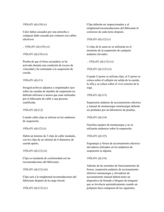 1926,451 (d) (10) (v)
Calor daños causados por una antorcha o
cualquier daño causado por contacto con cables
eléctricos.
.. 1926,451 (d) (10) (vi)
1926,451 (d) (10) (vi)
Prueba de que el freno secundario se ha
activado durante una condición de exceso de
velocidad y ha contratado a la suspensión de
cuerda.
1926,451 (d) (11)
Swaged archivos adjuntos o empalmados ojos
sobre las cuerdas de alambre de suspensión no
deberán utilizarse a menos que sean realizados
por el fabricante de cable o una persona
cualificada.
1926,451 (d) (12)
Cuando cable clips se utilizan en los andamios
de suspensión:
1926,451 (d) (12) (i)
Habrá un mínimo de 3 clips de cable instalado,
con los clips de un mínimo de 6 diámetros de
cuerda aparte;
1926,451 (d) (12) (ii)
Clips se instalarán de conformidad con las
recomendaciones del fabricante;
1926,451 (d) (12) (iii)
Clips será a la retightened recomendaciones del
fabricante después de la carga inicial;
1926,451 (d) (12) (iv)
Clips deberán ser inspeccionados y al
retightened recomendaciones del fabricante al
comienzo de cada turno después;
1926,451 (d) (12) (v)
U-clips de la saeta no se utilizarán en el
momento de la suspensión de cualquier
andamio elevador;
.. 1926,451 (d) (12) (vi)
1926,451 (d) (12) (vi)
Cuando U-perno se utilizan clips, el U-perno se
coloca sobre el callejón sin salida de la cuerda,
la silla y se coloca sobre el vivir extremo de la
soga.
1926,451 (d) (13)
Suspensión andamio de accionamiento eléctrico
y manual de montacargas montacargas deberán
ser probados por un laboratorio de pruebas.
1926,451 (d) (14)
Gasolina equipos de montacargas y no se
utilizarán andamios sobre la suspensión.
1926,451 (d) (15)
Engranajes y frenos de accionamiento eléctrico
elevadores utilizados en los andamios de
suspensión se adjunta.
1926,451 (d) (16)
Además de las normales de funcionamiento de
frenos, suspensión andamio de accionamiento
eléctrico montacargas y elevadores de
accionamiento manual deberá tener un
dispositivo de frenado o bloqueo de trinquete
que se involucra automáticamente cuando un
polipasto hace cualquiera de los siguientes
 