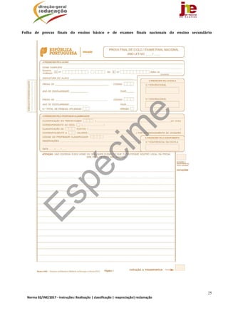 25
Norma 02/JNE/2017 ‐ Instruções: Realização | classificação | reapreciação| reclamação 
Folha	 de	 provas	 finais	 do	 ensino	 básico	 e	 de	 exames	 finais	 nacionais	 do	 ensino	 secundário
	
 