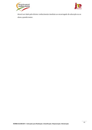 NORMA 02/JNE/2015 - Instruções para Realização | Classificação | Reapreciação | Reclamação
68
deverá	ser	dado	pelo	diretor	conhecimento	imediato	ao	encarregado	de	educação	ou	ao	
aluno,	quando	maior.	
	 	
 