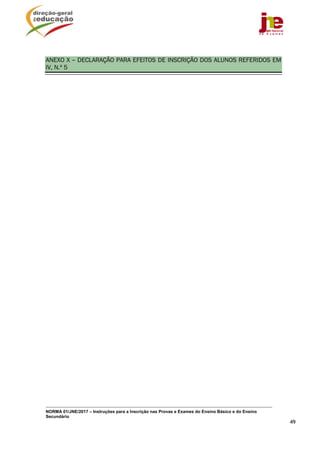 NORMA 01/JNE/2017 – Instruções para a Inscrição nas Provas e Exames do Ensino Básico e do Ensino
Secundário
49
ANEXO X – DECLARAÇÃO PARA EFEITOS DE INSCRIÇÃO DOS ALUNOS REFERIDOS EM
IV, N.º 5
 