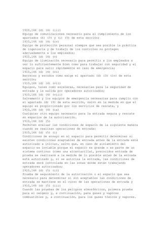 especifica en el apartado (d) (2) de esta sección.
.. 1910,268 (j) (4) (iv)
1910,268 (j) (4) (iv)
Grúas y el funcionamiento de grúas deberán cumplir los siguientes requisitos:
1910,268 (j) (4) (iv) (A)
Especificaciones del fabricante, carga y las instrucciones de puntuaciones derrick operación
se observan estrictamente.
1910.268(j)(4)(iv)(B)
Rated load capacities and instructions related to derrick operation shall be conspicuously
posted on a permanent weather-resistant plate or decal in a location on the derrick that is
plainly visible to the derrick operator.
1910.268(j)(4)(iv)(C)
Prior to derrick operation the parking brake must be set and the stabilizers extended if the
vehicle is so equipped. When the vehicle is situated on a grade, at least two wheels must be
chocked on the downgrade side.
1910.268(j)(4)(iv)(D)
Only persons trained in the operation of the derrick shall be permitted to operate the derrick.
1910.268(j)(4)(iv)(E)
Hand signals to derrick operators shall be those prescribed by ANSI B30.6-1969, "Safety
Code for Derricks", which is incorporated by reference as specified in § 1910.6.
1910.268(j)(4)(iv)(F)
The employer shall ensure that the derrick and its associated equipment are inspected by a
competent person at intervals set by the manufacturer but in no case less than once per year.
Records shall be maintained including the dates of inspections, and necessary repairs made,
if corrective action was required.
..1910.268(j)(4)(iv)(G)
1910.268(j)(4)(iv)(G)
Modifications or additions to the derrick and its associated equipment that alter its capacity
or affect its safe operation shall be made only with written certification from the
manufacturer, or other equivalent entity, such as a nationally recognized testing laboratory,
that the modification results in the equipment being safe for its intended use. Such changes
shall require the changing and posting of revised capacity and instruction decals or plates.
These new ratings or limitations shall be as provided by the manufacturer or other equivalent
entity.
1910.268(j)(4)(iv)(H)
Wire rope used with derricks shall be of improved plow steel or equivalent. Wire rope safety
factors shall be in accordance with American National Standards Institute B30.6-1969.
1910.268(j)(4)(iv)(I)
Wire rope shall be taken out of service, or the defective portion removed, when any of the
following conditions exist:
1910.268(j)(4)(iv)(I) (1)
The rope strength has been significantly reduced due to corrosion, pitting, or excessive heat,
or
1910.268(j)(4)(iv)(I) (2)
The thickness of the outer wires of the rope has been reduced to two-thirds or less of the
original thickness, or
1910.268(j)(4)(iv)(I) (3)
 