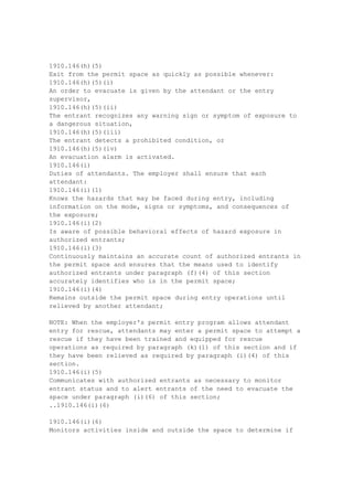 1910.268(n)(11)(vi)(A)
When on the vehicle which carries the derrick, avoid all contact with the ground, with
persons standing on the ground, and with all grounded objects such as guys, tree limbs, or
metal sign posts. To the extent feasible, remain on the vehicle as long as the possibility of
contact exists.
1910.268(n)(11)(vi)(B)
When it is necessary to leave the vehicle, step onto an insulating blanket and break all
contact with the vehicle before stepping off the blanket and onto the ground. As a last resort,
if a blanket is not available, the employee may jump cleanly from the vehicle.
1910.268(n)(11)(vi)(C)
When it is necessary to enter the vehicle, first step onto an insulating blanket and break all
contact with the ground, grounded objects and other persons before touching the truck or
derrick.
1910.268(n)(12)
Working position on poles . Climbing and working are prohibited above the level of the
lowest electric power conducter on the pole (exclusive of vertical runs and street light
wiring), except:
1910.268(n)(12)(i)
Where communications facilities are attached above the electric power conductors, and a
rigid fixed barrier is installed between the electric power facility and the communications
facility, or
1910.268(n)(12)(ii)
Where the electric power conductors are cabled secondary service drops carrying less than
300 volts to ground and are attached 40 inches or more below the communications
conductors or cables.
1910.268(n)(13)
Metal tapes and ropes .
1910.268(n)(13)(i)
Metal measuring tapes, metal measuring ropes, or tapes containing conductive strands may
not be used when working near exposed energized parts.
1910.268(n)(13)(ii)
Where it is necessary to measure clearances from energized parts, only nonconductive
devices shall be used.
1910.268(o)
Underground lines . The provisions of this paragraph apply to the guarding of manholes and
street openings, and to the ventilation and testing for gas in manholes and unvented vaults,
where telecommunications field work is performed on or with underground lines.
1910.268(o)(1)
Guarding manholes and street openings .
1910.268(o)(1)(i)
When covers of manholes or vaults are removed, the opening shall be promptly guarded by a
railing, temporary cover, or other suitable temporary barrier which is appropriate to prevent
an accidental fall through the opening and to protect employees working in the manhole from
foreign objects entering the manhole.
..1910.268(o)(1)(ii)
1910.268(o)(1)(ii)
While work is being performed in the manhole, a person with basic first aid training shall be
immediately available to render assistance if there is cause for believing that a safety hazard
 