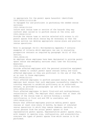 Employees engaged in line-clearing operations shall be instructed that:
1910.268(q)(1)(ii)(A)
A direct contact is made when any part of the body touches or contacts an energized
conductor, or other energized electrical fixture or apparatus.
1910.268(q)(1)(ii)(B)
An indirect contact is made when any part of the body touches any object in contact with an
energized electrical conductor, or other energized fixture or apparatus.
1910.268(q)(1)(ii)(C)
An indirect contact can be made through conductive tools, tree branches, trucks, equipment,
or other objects, or as a result of communications wires, cables, fences, or guy wires being
accidentally energized.
1910.268(q)(1)(ii)(D)
Electric shock will occur when an employee, by either direct or indirect contact with an
energized conductor, energized tree limb, tool, equipment, or other object, provides a path for
the flow of electricity to a grounded object or to the ground itself. Simultaneous contact with
two energized conductors will also cause electric shock which may result in serious or fatal
injury.
1910.268(q)(1)(iii)
Before any work is performed in proximity to energized conductors, the system
operator/owner of the energized conductors shall be contacted to ascertain if he knows of any
hazards associated with the conductors which may not be readily apparent. This rule does not
apply when operations are performed by or on behalf of, the system operator/owner.
1910.268(q)(2)
Working in proximity to electrical hazards .
1910.268(q)(2)(i)
Employers shall ensure that a close inspection is made by the employee and by the foremen
or supervisor in charge before climbing, entering, or working around any tree, to determine
whether an electrical power conductor passes through the tree, or passes within reaching
distance of an employee working in the tree. If any of these conditions exist either directly or
indirectly, an electrical hazard shall be considered to exist unless the system operator/owner
has caused the hazard to be removed by deenergizing the lines, or installing protective
equipment.
..1910.268(q)(2)(ii)
1910.268(q)(2)(ii)
Only qualified employees or trainees, familiar with the special techniques and hazards
involved in line clearance, shall be permitted to perform the work if it is found that an
electrical hazard exists.
1910.268(q)(2)(iii)
During all tree working operations aloft where an electrical hazard of more than 750V exists,
there shall be a second employee or trainee qualified in line clearance tree trimming within
normal voice communication.
1910.268(q)(2)(iv)
Where tree work is performed by employees qualified in line-clearance tree trimming and
trainees qualified in line-clearance tree trimming, the clearances from energized conductors
given in Table R-3 shall apply.
TABLE R-3 -- MINIMUM WORKING DISTANCES FROM ENERGIZED
CONDUCTORS
FOR LINE-CLEARANCE TREE TRIMMERS AND LINE-CLEARANCE TREE-
 