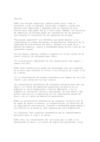 Al tomar las lecturas de gravedad específica, el extremo abierto del hidrómetro se cubrirán
con un material resistente al ácido, mientras que lo mueve de celda en celda para evitar
salpicaduras o arrojar el electrolito.
1910.268 (b) (3)
Los empleadores deben proporcionar a los empleados de fácil acceso, adecuados y
apropiados de primeros auxilios. Un ejemplo no obligatorio de los suministros adecuados
aparece en el Apéndice A de la norma 29 CFR 1910.151.
.. 1910.268 (b) (4)
1910.268 (b) (4)
Materiales peligrosos. Carretera móviles y remolques de vehículos almacenados en los
garajes de conformidad con el § 1910.110 Podrá estar equipado para transportar más de un
contenedor de gas LP, pero la capacidad total de contenedores de gas LP por vehículo trabajo
almacenados en los garajes no podrá ser superior a 100 libras de gas LP . Todas las válvulas
deberán estar cerradas cuando no esté en uso.
1910.268 (b) (5)
De gas comprimido. Cuando se usa el nitrógeno o el transporte de botellas en posición
horizontal, compartimentos especiales, bastidores, o bloqueo será suficiente para evitar el
movimiento del cilindro. Reguladores deberá retirarse o vigilancia antes de que un cilindro
se transporta.
1910.268 (b) (6)
Estructuras de apoyo. Ningún empleado, o cualquier material o equipo, pueden ser
apoyados o permitidos para ser soportado en alguna parte de un polo estructura, plataforma,
escalera, pasarela o cualquier otra estructura elevada o dispositivo aérea a menos que el
empleador se asegura de que la estructura de apoyo es en primer lugar inspeccionado por un
persona competente y que está decidido a estar suficientemente fuerte, en buenas condiciones
de trabajo y estará debidamente sujeta en su lugar.
1910.268 (b) (7)
Distancias de enfoque expuestos a energía por encima de líneas eléctricas y sus partes. El
empresario deberá garantizar que ningún empleado enfoques, o que tome cualquier objeto
conductor a cualquier energía eléctrica aérea de líneas eléctricas y sus partes que prescribe en
el cuadro R-2, a menos que:
1910.268 (b) (7) (i)
El trabajador está aislado o protegerse de la energía de las partes (guantes aislantes para la
tensión nominal de que se trate pueda considerarse adecuada de aislamiento), o
1910.268 (b) (7) (ii)
La energía son partes aisladas o vigiladas desde el empleado y cualquier otro objeto
conductor en un potencial diferente, o
1910.268 (b) (7) (iii)
El poder de los conductores y el equipo se deenergized y tierra.
CUADRO I-2 - ENFOQUE PARA DISTANCIAS EXPUESTAS energía GENERALES
LÍNEAS DE ENERGÍA Y SUS PARTES
Rango de voltaje (fase a fase, RMS)
Enfoque
distancia
(pulgadas)
300 V y menos (1)
Más de 300 V, no más de 750V 12
 