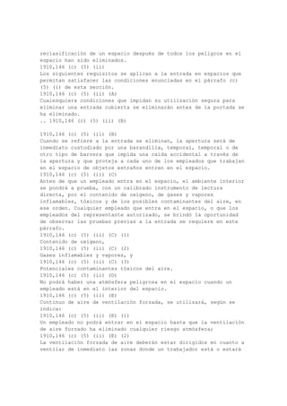 su destino.
1910,268 (g) (3) (ii)
El empresario deberá garantizar que los escaladores polo son inspeccionados por una
persona competente para las siguientes condiciones: Los picos de cangreja Fracturada o
agrietados o grilletes, suelto o picos de cangreja aburrido, hebillas o correas roto. Si
cualquiera de estas condiciones existen, el defecto se corregirá antes de que se utilizan los
escaladores.
1910,268 (g) (3) (iii)
Polo escaladores serán inspeccionados como se requiere en este apartado (g) (3) días antes
de cada uso y un arpón de corte de prueba realizado por lo menos cada semana, cuando estén
en uso.
.. 1910,268 (g) (3) (iv)
1910,268 (g) (3) (iv)
Polo escaladores no puede ser usado cuando:
1910,268 (g) (3) (iv) (A)
Trabajo en los árboles (específicamente diseñado árbol escaladores se utilizará para la
escalada de árboles),
1910,268 (g) (3) (iv) (B)
Trabajando en las escaleras de mano,
1910,268 (g) (3) (iv) (C)
Trabajo en una antena ascensor,
1910,268 (g) (3) (iv) (D)
Conducir un vehículo, ni
1910,268 (g) (3) (iv) (E)
Paseos en roca dura, congelados, brushy o terreno montañoso.
1910,268 (h)
Las escaleras de mano.
1910,268 (h) (1)
El empresario deberá garantizar que ningún empleado ni ningún material o equipo puede ser
apoyado o permitido que se admite en cualquier parte de una escalera a menos que se
determinó primero, por las inspecciones y los controles efectuados por una persona
competente que esa escalera es suficiente fuerte, de buena condición, y estará debidamente
sujeta en su lugar, tal como se requiere en la Subparte D de esta parte y según lo dispuesto en
esta sección.
1910,268 (h) (2)
El espacio entre los pasos o peldaños permanentemente instalado en los postes y torres no
será superior a 18 pulgadas (36 pulgadas en un lado). Este requisito se aplica también a las
escalas fijas en las torres, cuando las torres son tan equipado. Espaciamiento entre los pasos
será uniforme por encima de la sección inicial unstepped, salvo en caso de trabajo, de pie, o
el acceso se requieren medidas. Escalera fija peldaños y peldaños paso para postes y torres
tendrá un diámetro mínimo de 5 / 8 ". Fija escalera de peldaños tendrán una anchura libre
mínima de 12 pulgadas. Pasos para postes y torres tendrán una anchura libre mínima de 4 1 /
2 pulgadas. El espacio entre desmontable medidas no podrá exceder de 30 pulgadas en un
lado, y los pasos que deberá estar debidamente garantizado, cuando estén en uso.
1910,268 (h) (3)
Escaleras portátiles de madera destinados al uso general no pueden ser pintadas, pero puede
ser recubierto con un revestimiento translúcido nonconductive. Escaleras portátiles de
madera no puede ser longitudinal reforzada con metal.
 