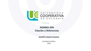 NORMA APA
Citación y Referencias
Janeth Lozano Lozano
Contaduría Pública
2020
 