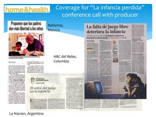 Coverage for “La infancia perdida”
conference call with producer
Reforma,
Mexico

ABC del Bebe,
Colombia

La Nacion, Argentina

 