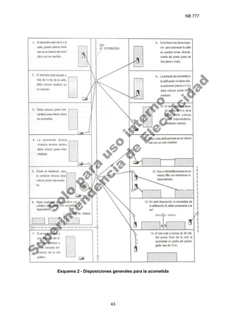 NB 777
43
Esquema 2 - Disposiciones generales para la acometida
S
o
l
o
p
a
r
a
u
s
o
i
n
t
e
r
n
o
S
u
p
e
r
i
n
t
e
n
d
e
n
c
i
a
d
e
E
l
e
c
t
r
i
c
i
d
a
d
 