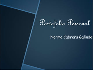 Portafolio Personal
Norma Cabrera Galindo
 