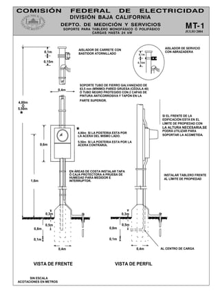 0,1m
0,15m
0,3m
0,5m
0,8m
0,1m
0,4m AL CENTRO DE CARGA
SI EL FRENTE DE LA
EDIFICACIÓN ESTÁ EN EL
LÍMITE DE PROPIEDAD CON
LA ALTURA NECESARIA,SE
PODRÁ UTILIZAR PARA
SOPORTAR LA ACOMETIDA.
INSTALAR TABLERO FRENTE
LÍMITE DE
AL LÍMITE DE PROPIEDAD
0,4m
AISLADOR DE CARRETE CON
BASTIDOR ATORNILLADO
SIN ESCALA
ACOTACIONES EN METROS
4,80m
Ó
5,50m
1,6m
0,6m
0,3m
0,5m
0,8m
0,1m
0,4m
*
*4,80m SI LA POSTERIA ESTA POR
LA ACERA DEL MISMO LADO.
5,50m SI LA POSTERIA ESTA POR LA
ACERA CONTRARIA.
VISTA DE FRENTE VISTA DE PERFIL
AISLADOR DE SERVICIO
CON ABRAZADERA
SOPORTE TUBO DE FIERRO GALVANIZADO DE
63,5 mm (MÍNIMO) PARED GRUESA (CÉDULA 40)
Ó TUBO NEGRO PROTEGIDO CON 2 CAPAS DE
PINTURA ANTICORROSIVA Y TAPÓN EN LA
PARTE SUPERIOR.
EN ÁREAS DE COSTA INSTALAR TAPA
Ó CAJA PROTECTORA A PRUEBA DE
HUMEDAD PARA MEDIDOR E
INTERRUPTOR.
JULIO 2004
 