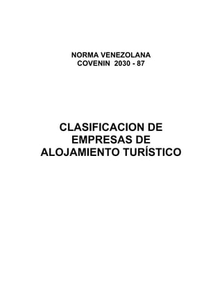 NORMA VENEZOLANA
COVENIN 2030 - 87
CLASIFICACION DE
EMPRESAS DE
ALOJAMIENTO TURÍSTICO
 