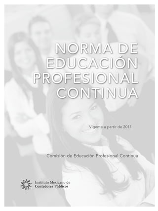 norma de
educación
profesional
continua
Comisión de Educación Profesional Continua
Vigente a partir de 2011
 