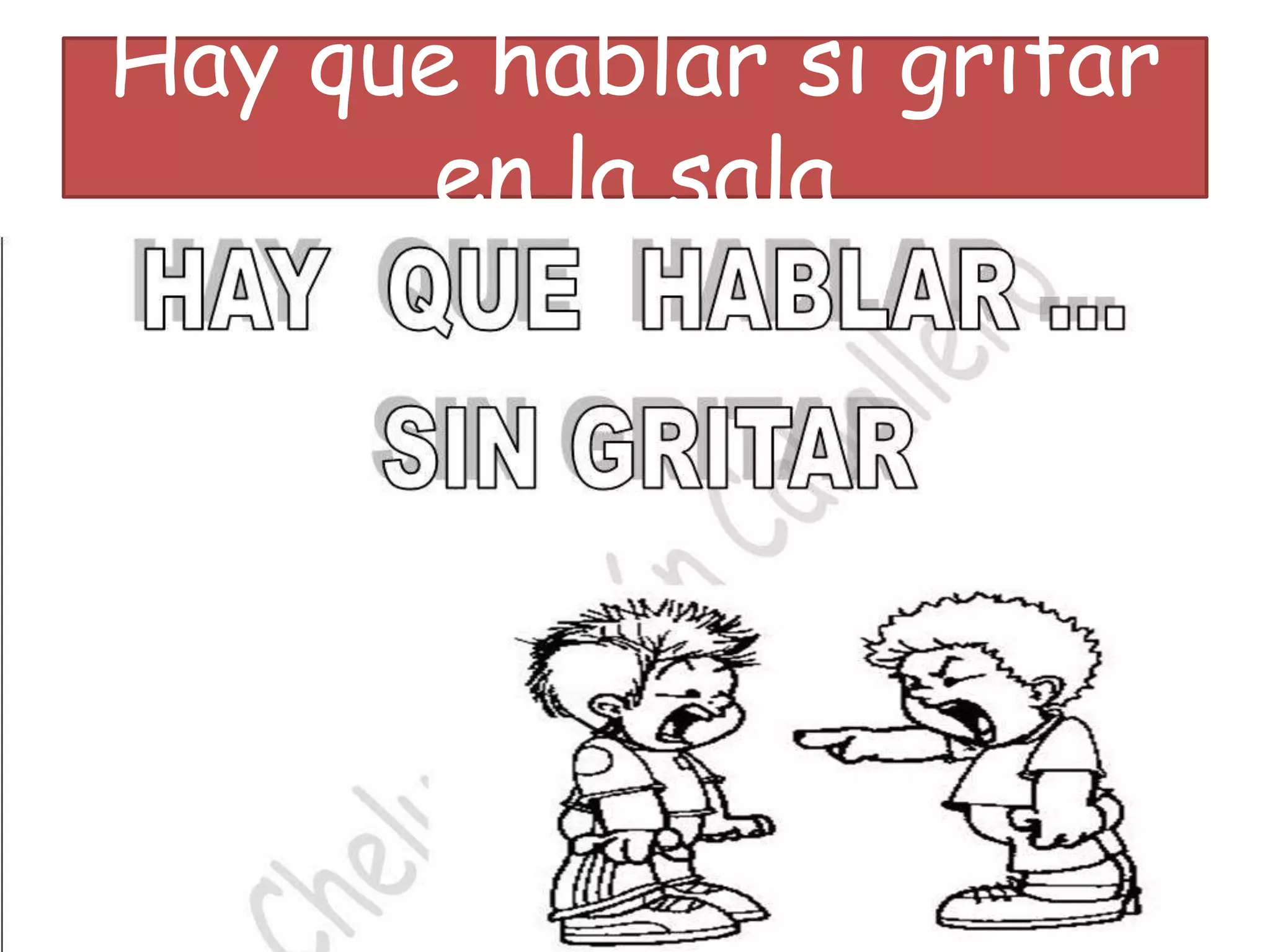 Hay que hablar si gritar 
en la sala 
