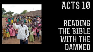 ACTS 10
  READING
THE BIBLE
 WITH THE
  DAMNED
 