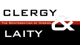 CLERGY
                          &
The Reintegration of Mission



 LAITY
 