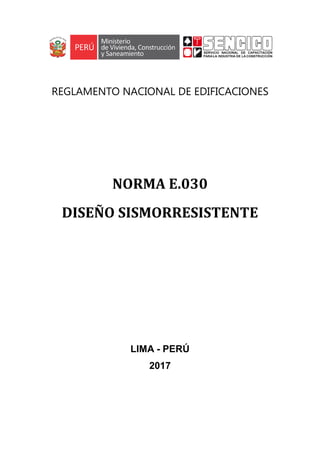 REGLAMENTO NACIONAL DE EDIFICACIONES
NORMA E.030
DISEÑO SISMORRESISTENTE
LIMA - PERÚ
2017
Aprobada 2018
Actualización en textos
resaltados
 