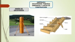 CAPITULO 6
ENCOFRADOS, TUBERÍAS
EMBEBIDAS Y JUNTAS DE
CONSTRUCCIÓN
DISEÑO DE
ENCOFRADOS
 