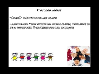 Trocando idéias  Consulte o ECA e elabore  uma lista de direitos e deveres  do adolescentes. Dialogando  com a escola : Não é legal ver nossa escola pixada, as cadeiras  e mesa  quebradas,  os jardins malcuidados, lixo espalhado,  banheiros desagradáveis.  Vamos, então estabelecer, junto com a escola  regras de convivência. 