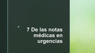 z
7 De las notas
médicas en
urgencias
 