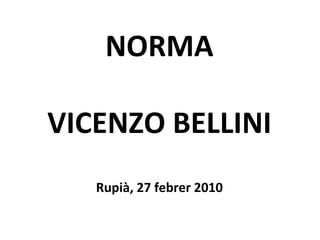 NORMA VICENZO BELLINI Rupià, 27 febrer 2010 