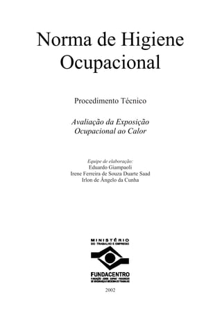 Norma de Higiene
Ocupacional
Procedimento Técnico
Avaliação da Exposição
Ocupacional ao Calor
Equipe de elaboração:
Eduardo Giampaoli
Irene Ferreira de Souza Duarte Saad
Irlon de Ângelo da Cunha
2002
 