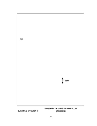 4cm




                                      3cm




                     ESQUEMA DE LISTAS ESPECIALES
EJEMPLO (FIGURA 8)            (ANEXOS)

                         27
 