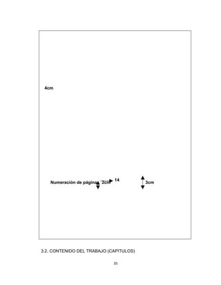4cm




                                14
   Numeración de página   2cm            3cm




3.2. CONTENIDO DEL TRABAJO (CAPITULOS)

                                35
 