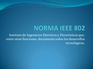Instituto de Ingenieros Eléctricos y Electrónicos que,
entre otras funciones, documenta todos los desarrollos
tecnológicos.
 
