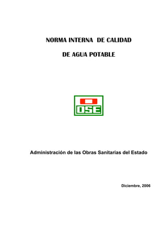 NORMA INTERNA DE CALIDAD
DE AGUA POTABLE
Administración de las Obras Sanitarias del Estado
Diciembre, 2006
 