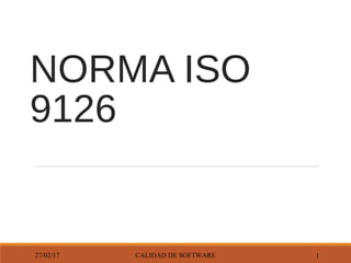 NORMA ISO
9126
27/02/17 CALIDAD DE SOFTWARE 1
 