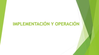 IMPLEMENTACIÓN Y OPERACIÓN
 